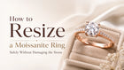 How to Resize a Moissanite Ring Safely Without Damaging the Stone